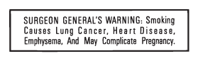 SURGEON GENERAL'S WARNING: Smoking Causes Lung Cancer, Heart Disease, Emphysema, And May Complicate Pregnancy.